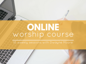 Online Worship Course with Dwayne Moore