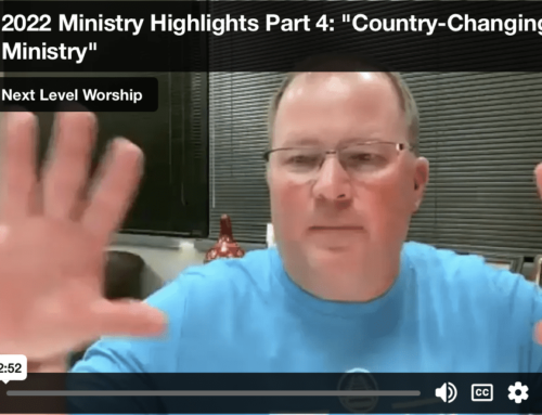 2022 Ministry Highlights – Part 4: Country-Changing Ministry