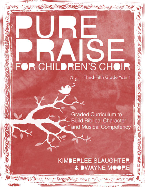 Third-Fifth Grade Level Year 1: Pure Praise for Children's Choir