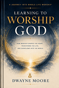 Book cover titled "Learning to Worship God" by Dwayne Moore, focusing on worship and spiritual growt.